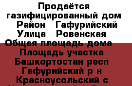 Продаётся газифицированный дом. › Район ­ Гафурийский › Улица ­ Ровенская › Общая площадь дома ­ 62 › Площадь участка ­ 8 - Башкортостан респ., Гафурийский р-н, Красноусольский с. Недвижимость » Дома, коттеджи, дачи продажа   
